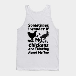 sometimes i wonder if my chickens are thinking about me too Tank Top